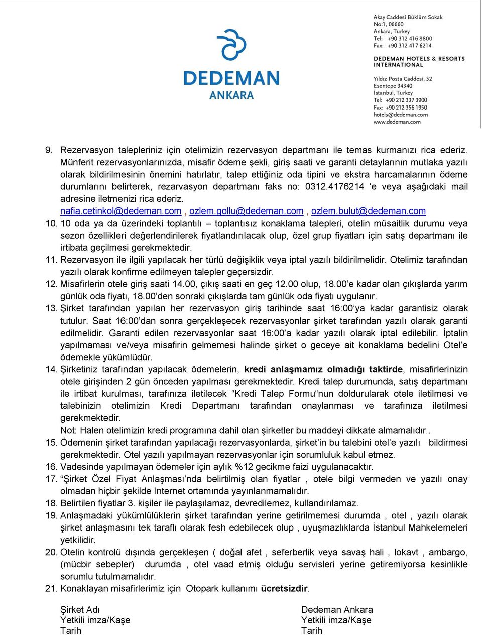 ödeme durumlarını belirterek, rezarvasyon departmanı faks no: 0312.4176214 e veya aşağıdaki mail adresine iletmenizi rica ederiz. nafia.cetinkol@dedeman.com, ozlem.gollu@dedeman.com, ozlem.bulut@dedeman.