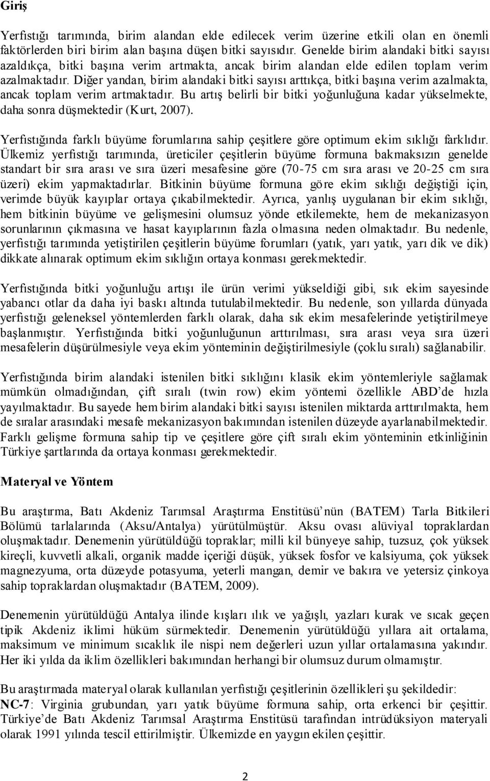 Diğer yandan, birim alandaki bitki sayısı arttıkça, bitki başına verim azalmakta, ancak toplam verim artmaktadır.