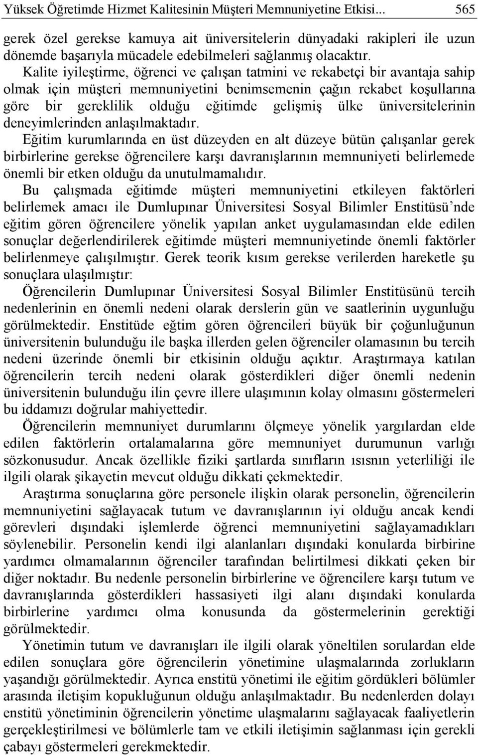 Kalite iyileģtirme, öğrenci ve çalıģan tatmini ve rekabetçi bir avantaja sahip olmak için müģteri memnuniyetini benimsemenin çağın rekabet koģullarına göre bir gereklilik olduğu eğitimde geliģmiģ