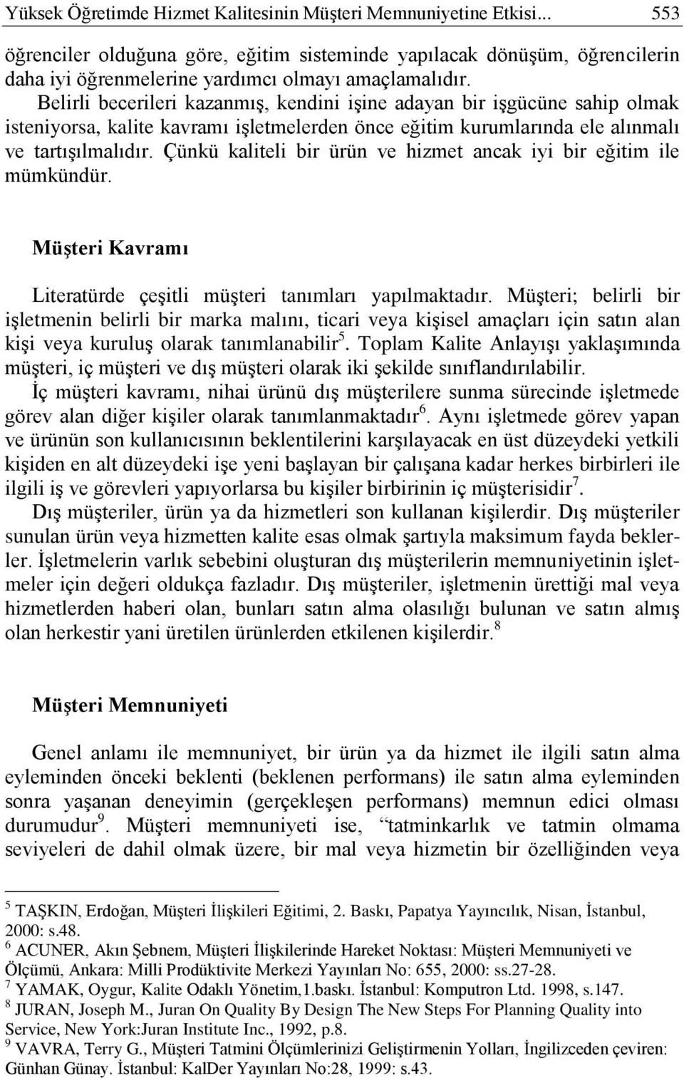 Çünkü kaliteli bir ürün ve hizmet ancak iyi bir eğitim ile mümkündür. MüĢteri Kavramı Literatürde çeģitli müģteri tanımları yapılmaktadır.