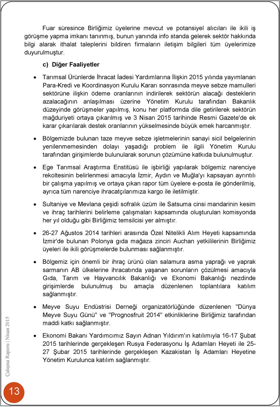 c) Diğer Faaliyetler Tarımsal Ürünlerde İhracat İadesi Yardımlarına İlişkin 2015 yılında yayımlanan Para-Kredi ve Koordinasyon Kurulu Kararı sonrasında meyve sebze mamulleri sektörüne ilişkin ödeme