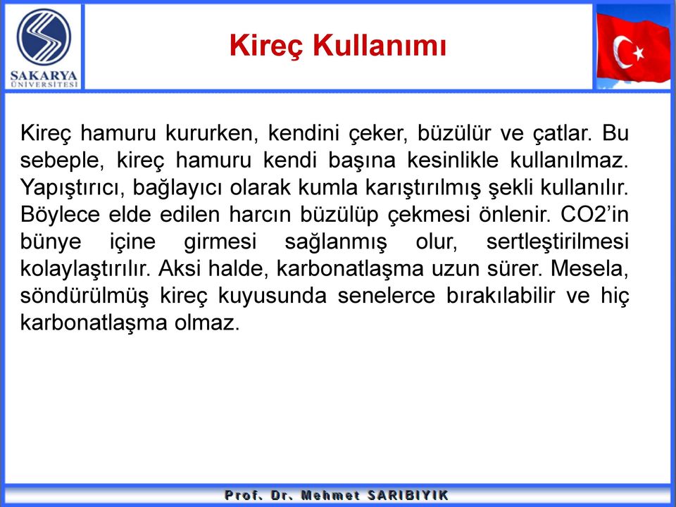 Yapıştırıcı, bağlayıcı olarak kumla karıştırılmış şekli kullanılır.