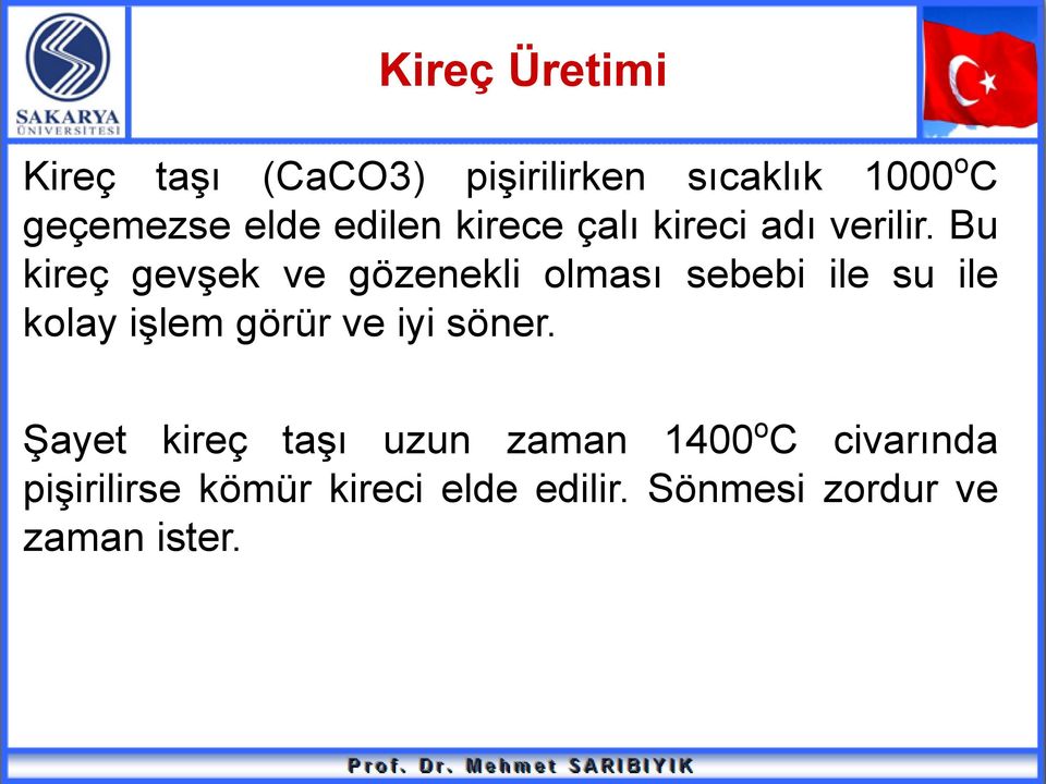 Bu kireç gevşek ve gözenekli olması sebebi ile su ile kolay işlem görür ve iyi