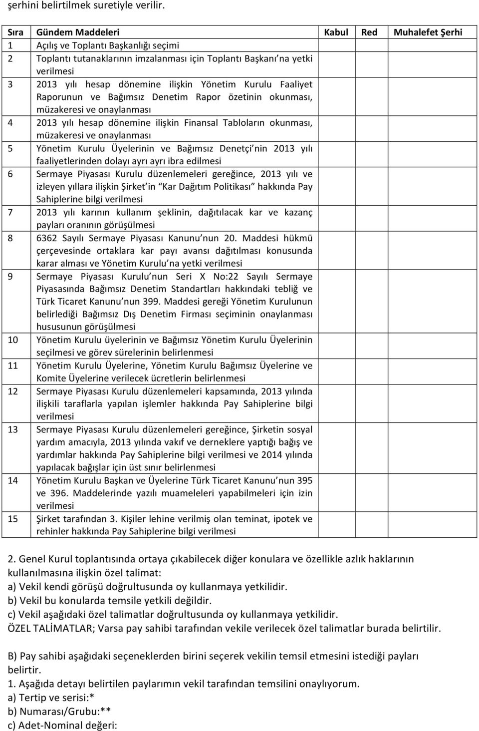 Kurulu Faaliyet Raporunun ve Bağımsız Denetim Rapor özetinin okunması, müzakeresi ve onaylanması 4 2013 yılı hesap dönemine ilişkin Finansal Tabloların okunması, müzakeresi ve onaylanması 5 Yönetim