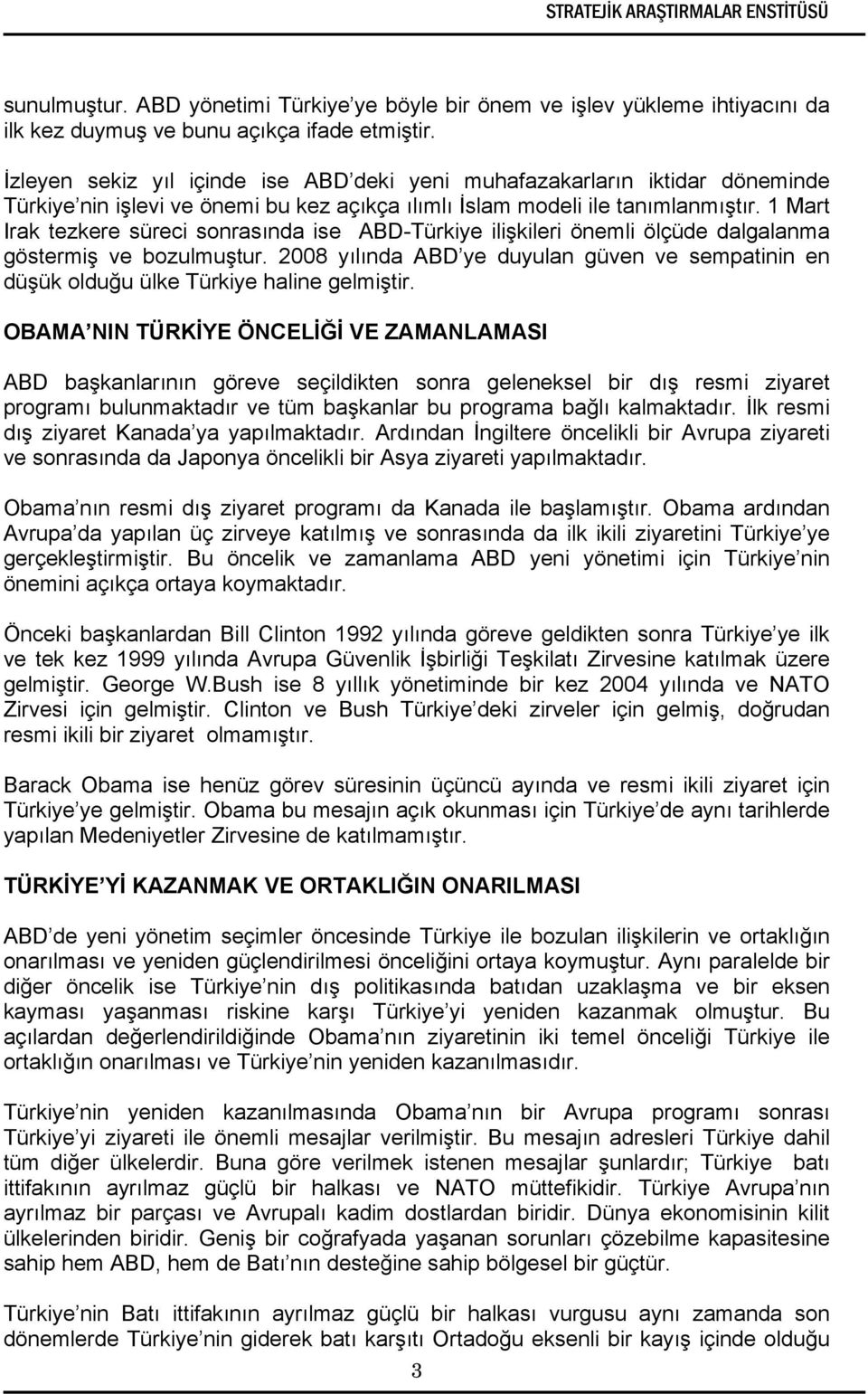 1 Mart Irak tezkere süreci sonrasında ise ABD-Türkiye ilişkileri önemli ölçüde dalgalanma göstermiş ve bozulmuştur.