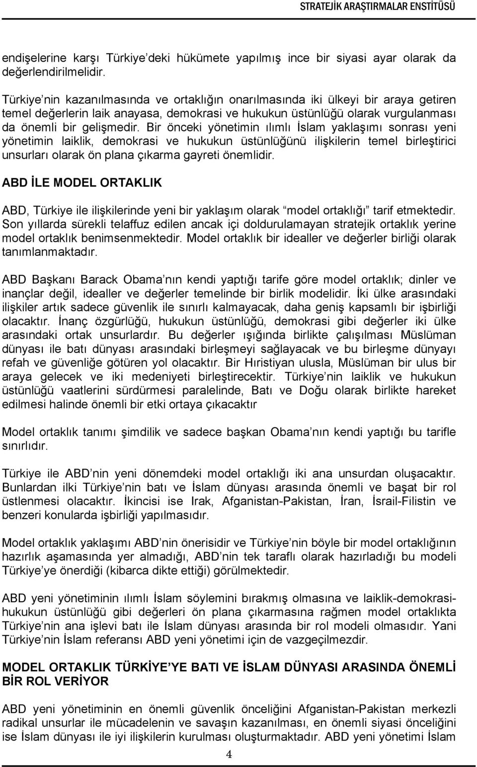 Bir önceki yönetimin ılımlı İslam yaklaşımı sonrası yeni yönetimin laiklik, demokrasi ve hukukun üstünlüğünü ilişkilerin temel birleştirici unsurları olarak ön plana çıkarma gayreti önemlidir.