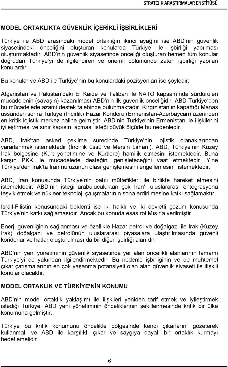 Bu konular ve ABD ile Türkiye nin bu konulardaki pozisyonları ise şöyledir; Afganistan ve Pakistan daki El Kaide ve Taliban ile NATO kapsamında sürdürülen mücadelenin (savaşın) kazanılması ABD nin