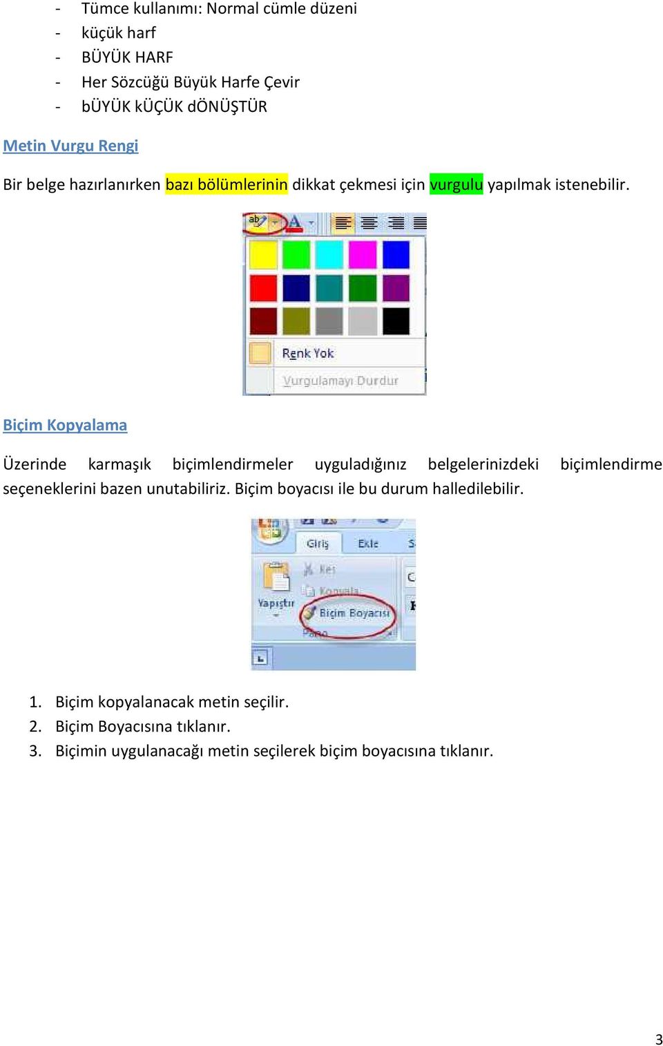 Biçim Kopyalama Üzerinde karmaşık biçimlendirmeler uyguladığınız belgelerinizdeki biçimlendirme seçeneklerini bazen unutabiliriz.