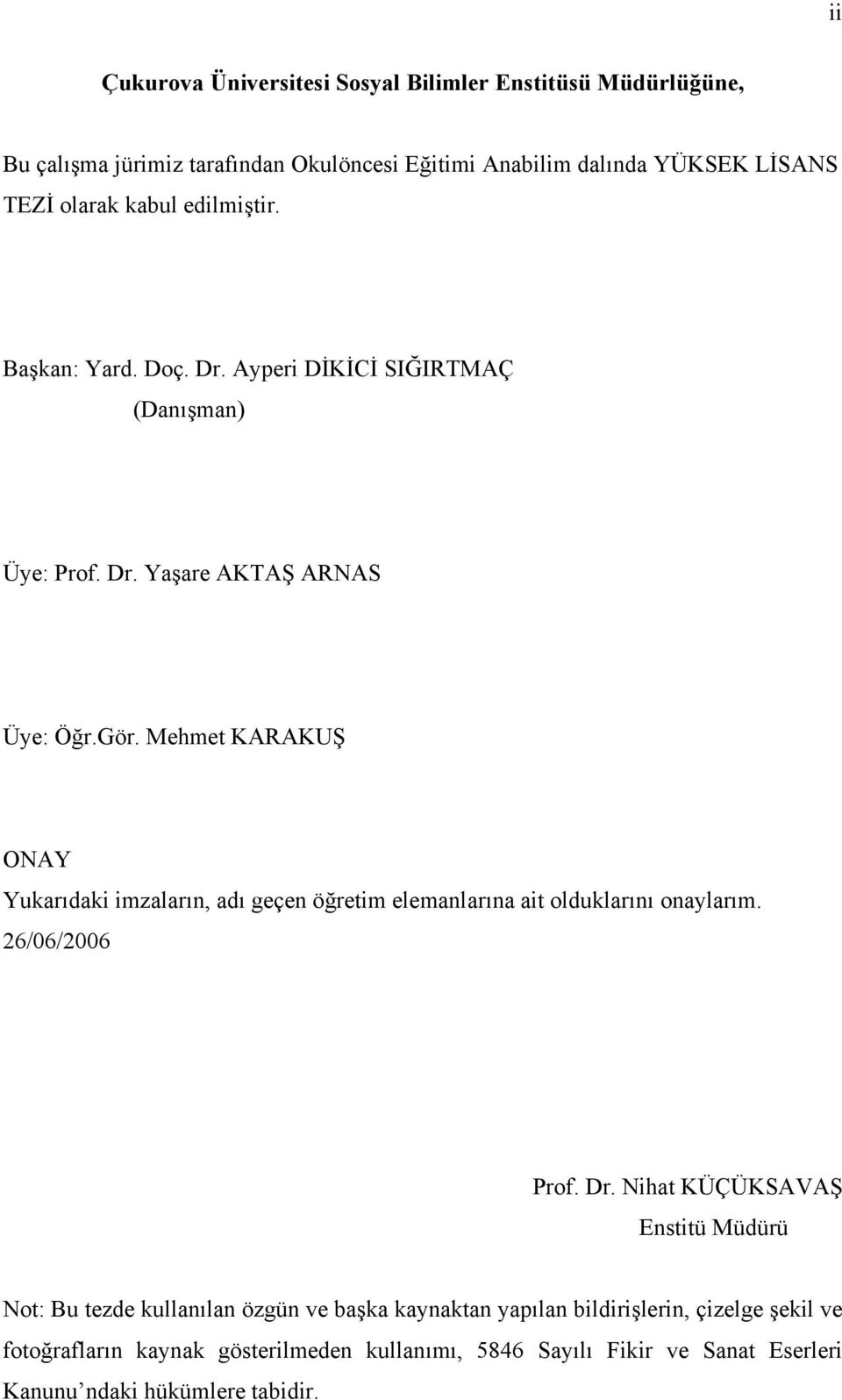Mehmet KARAKUŞ ONAY Yukarıdaki imzaların, adı geçen öğretim elemanlarına ait olduklarını onaylarım. 26/06/2006 Prof. Dr.