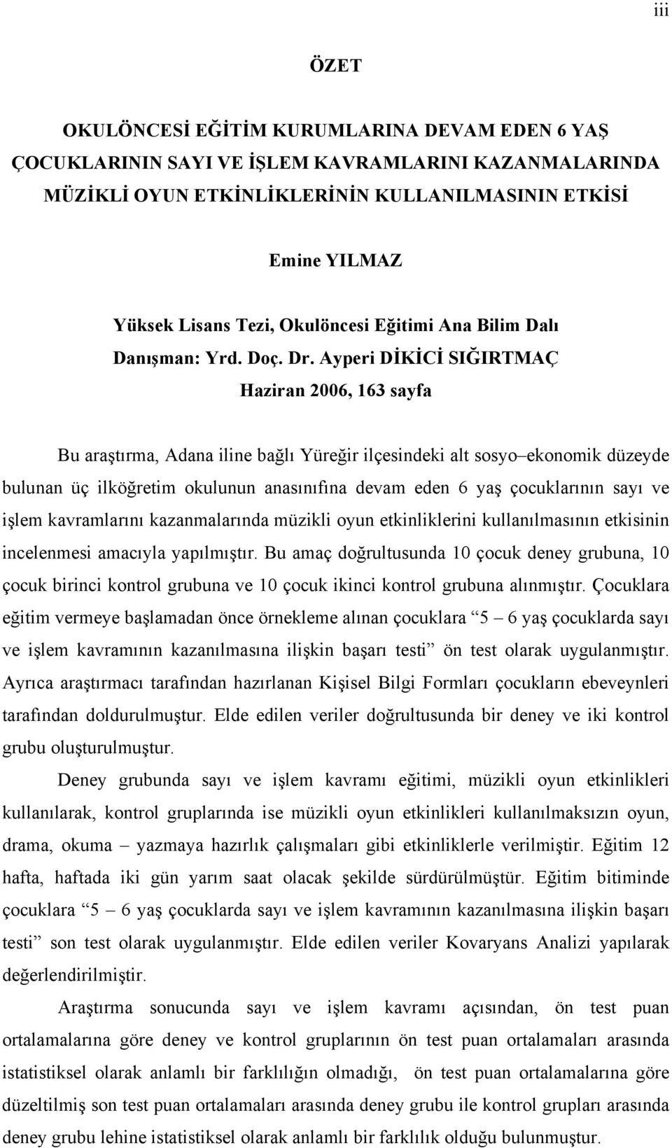 Ayperi DİKİCİ SIĞIRTMAÇ Haziran 2006, 163 sayfa Bu araştırma, Adana iline bağlı Yüreğir ilçesindeki alt sosyo ekonomik düzeyde bulunan üç ilköğretim okulunun anasınıfına devam eden 6 yaş çocuklarının