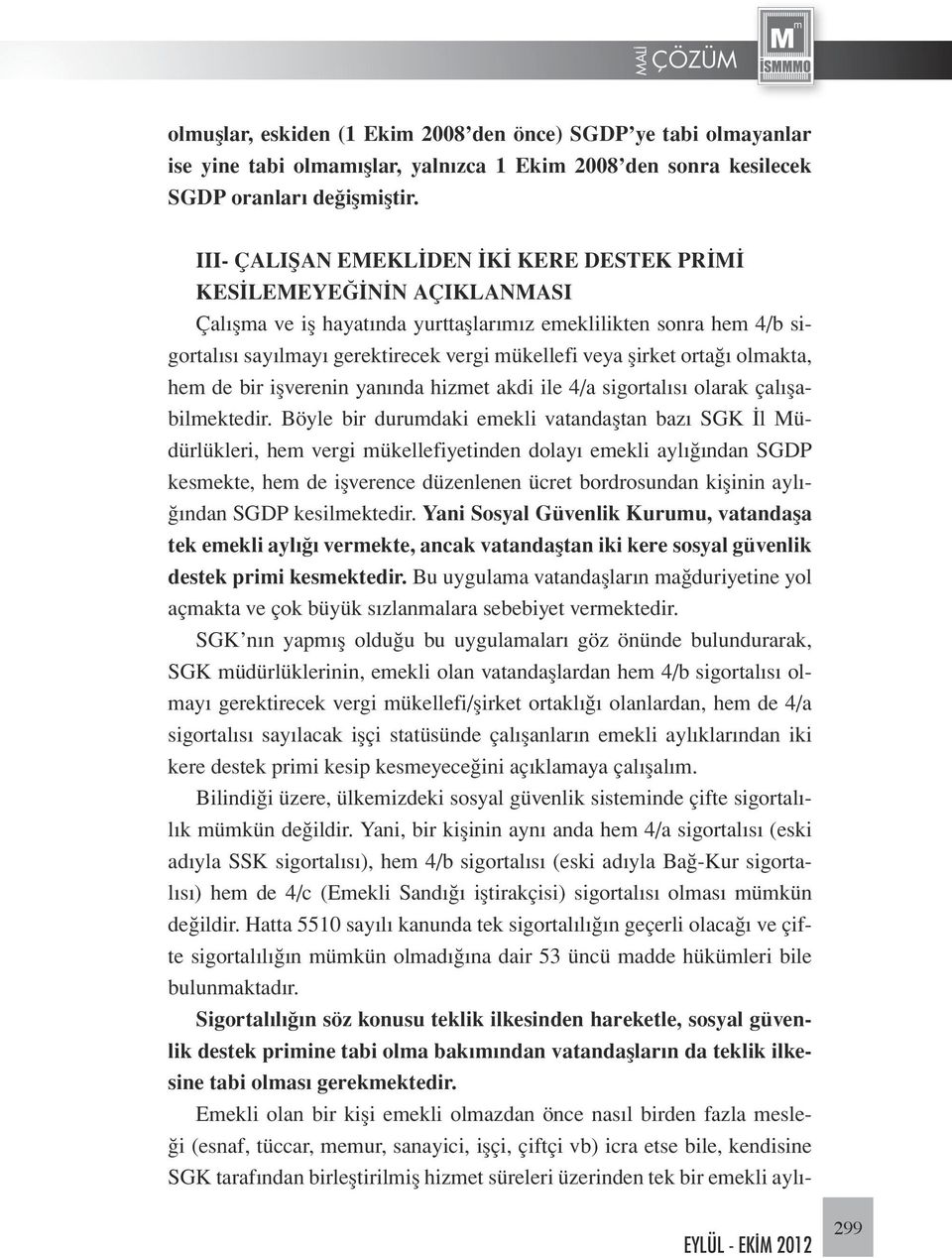 şirket ortağı olmakta, hem de bir işverenin yanında hizmet akdi ile 4/a sigortalısı olarak çalışabilmektedir.