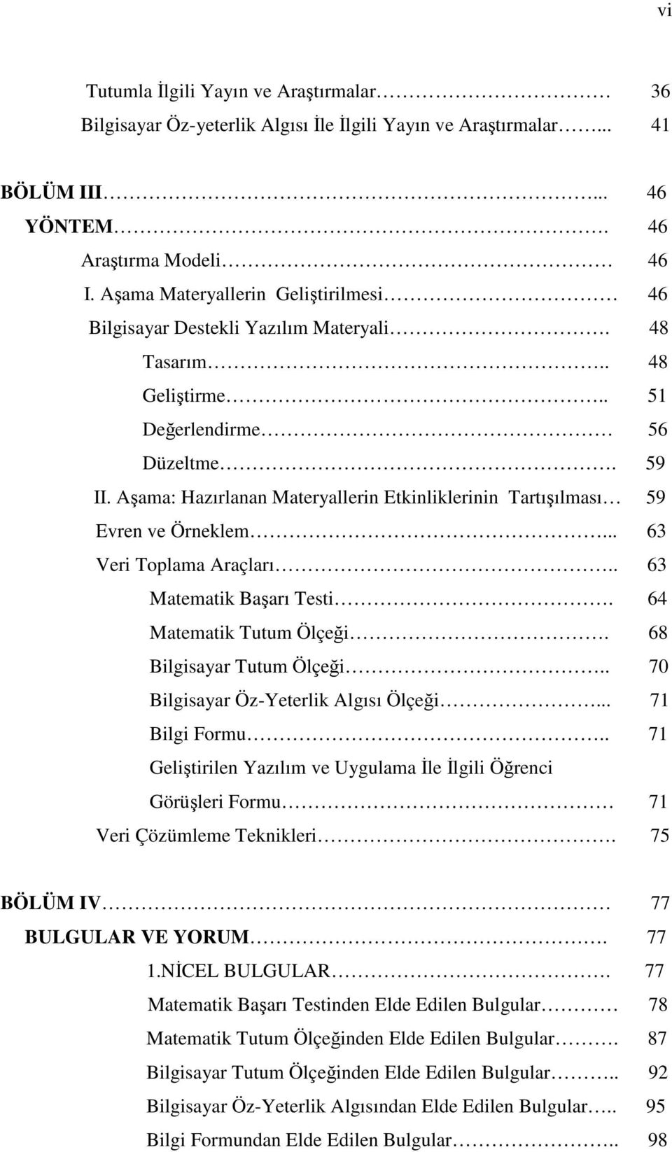 Aama: Hazırlanan Materyallerin Etkinliklerinin Tartıılması 59 Evren ve Örneklem... 63 Veri Toplama Araçları.. 63 Matematik Baarı Testi. 64 Matematik Tutum Ölçei. 68 Bilgisayar Tutum Ölçei.