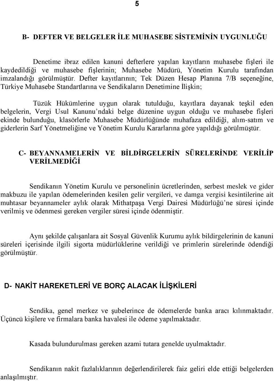 Defter kayıtlarının; Tek Düzen Hesap Planına 7/B seçeneğine, Türkiye Muhasebe Standartlarına ve Sendikaların Denetimine ĠliĢkin; Tüzük Hükümlerine uygun olarak tutulduğu, kayıtlara dayanak teģkil