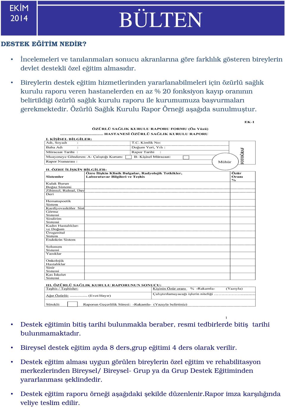 kurumumuza başvurmaları gerekmektedir. Özürlü Sağlık Kurulu Rapor Örneği aşağıda sunulmuştur. Destek eğitimin bitiş tarihi bulunmakla beraber, resmi tedbirlerde bitiş tarihi bulunmamaktadır.