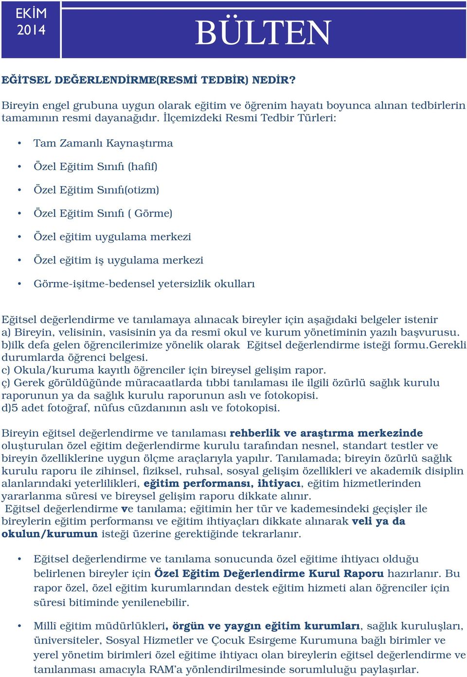 Görme-işitme-bedensel yetersizlik okulları Eğitsel değerlendirme ve tanılamaya alınacak bireyler için aşağıdaki belgeler istenir a) Bireyin, velisinin, vasisinin ya da resmî okul ve kurum yönetiminin