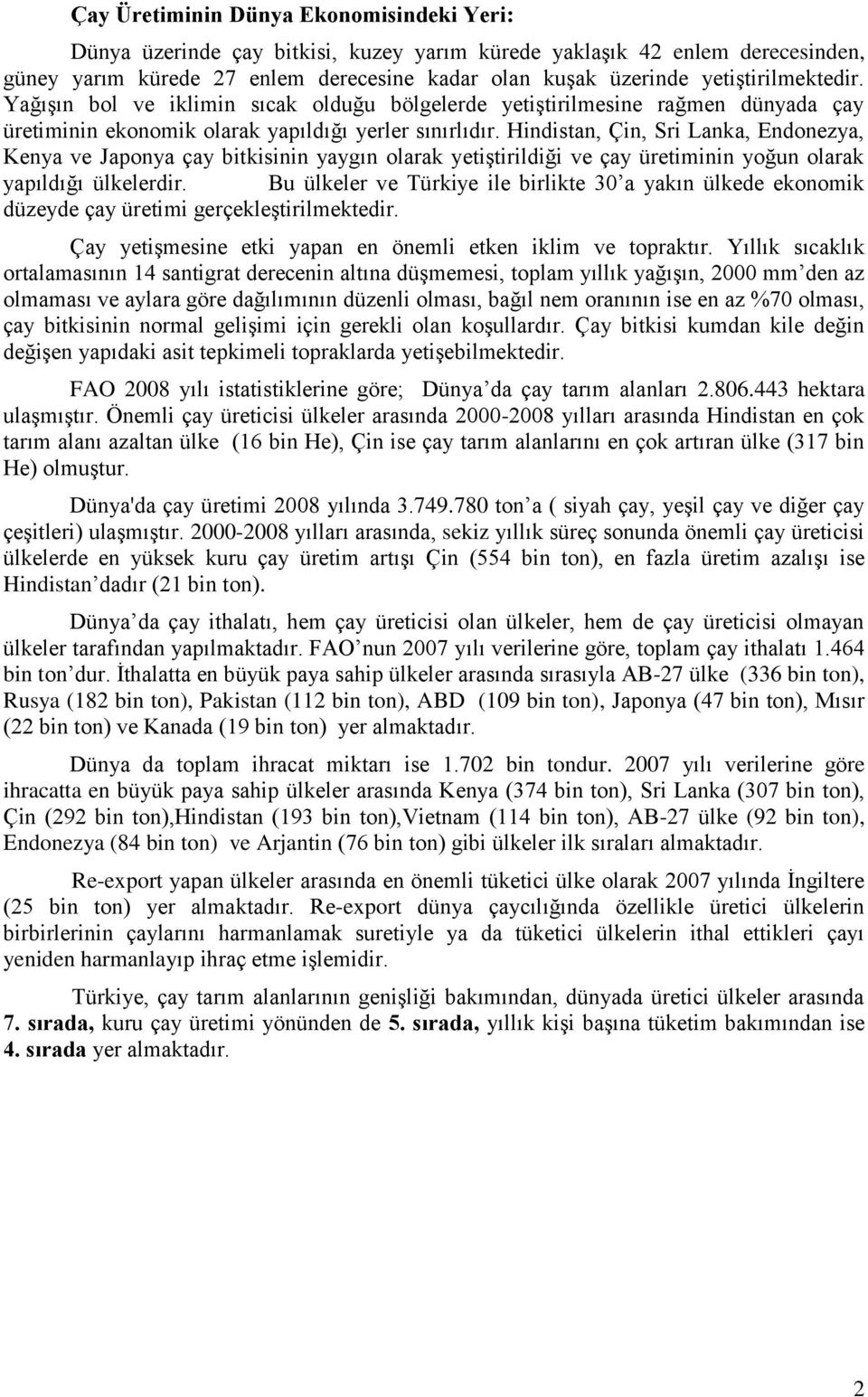 Hindistan, Çin, Sri Lanka, Endonezya, Kenya ve Japonya çay bitkisinin yaygın olarak yetiştirildiği ve çay üretiminin yoğun olarak yapıldığı ülkelerdir.