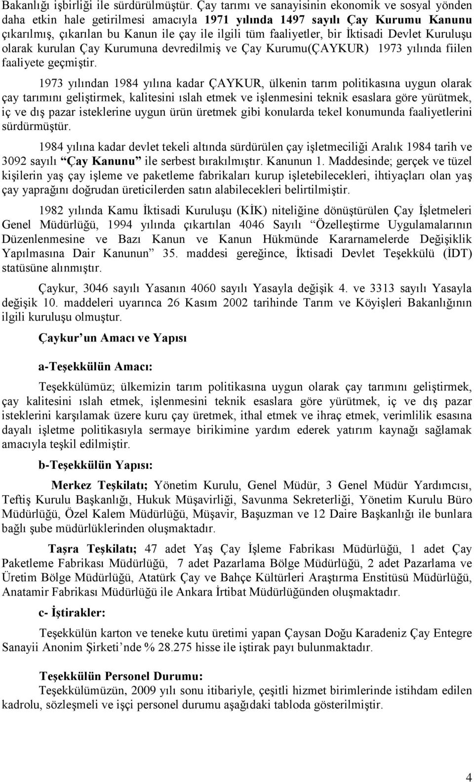 bir İktisadi Devlet Kuruluşu olarak kurulan Çay Kurumuna devredilmiş ve Çay Kurumu(ÇAYKUR) 1973 yılında fiilen faaliyete geçmiştir.