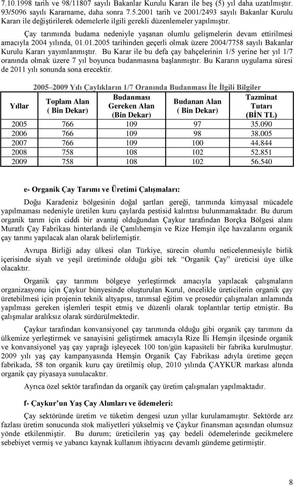 Bu Karar ile bu defa çay bahçelerinin 1/5 yerine her yıl 1/7 oranında olmak üzere 7 yıl boyunca budanmasına başlanmıştır. Bu Kararın uygulama süresi de 2011 yılı sonunda sona erecektir.