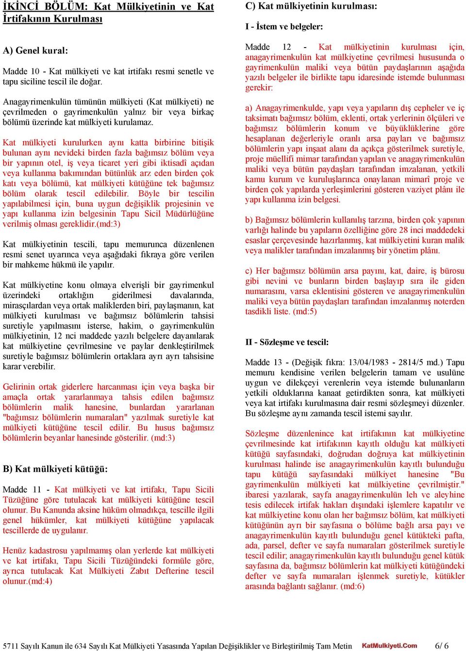 Kat mülkiyeti kurulurken aynı katta birbirine bitişik bulunan aynı nevideki birden fazla bağımsız bölüm veya bir yapının otel, iş veya ticaret yeri gibi iktisadî açıdan veya kullanma bakımından