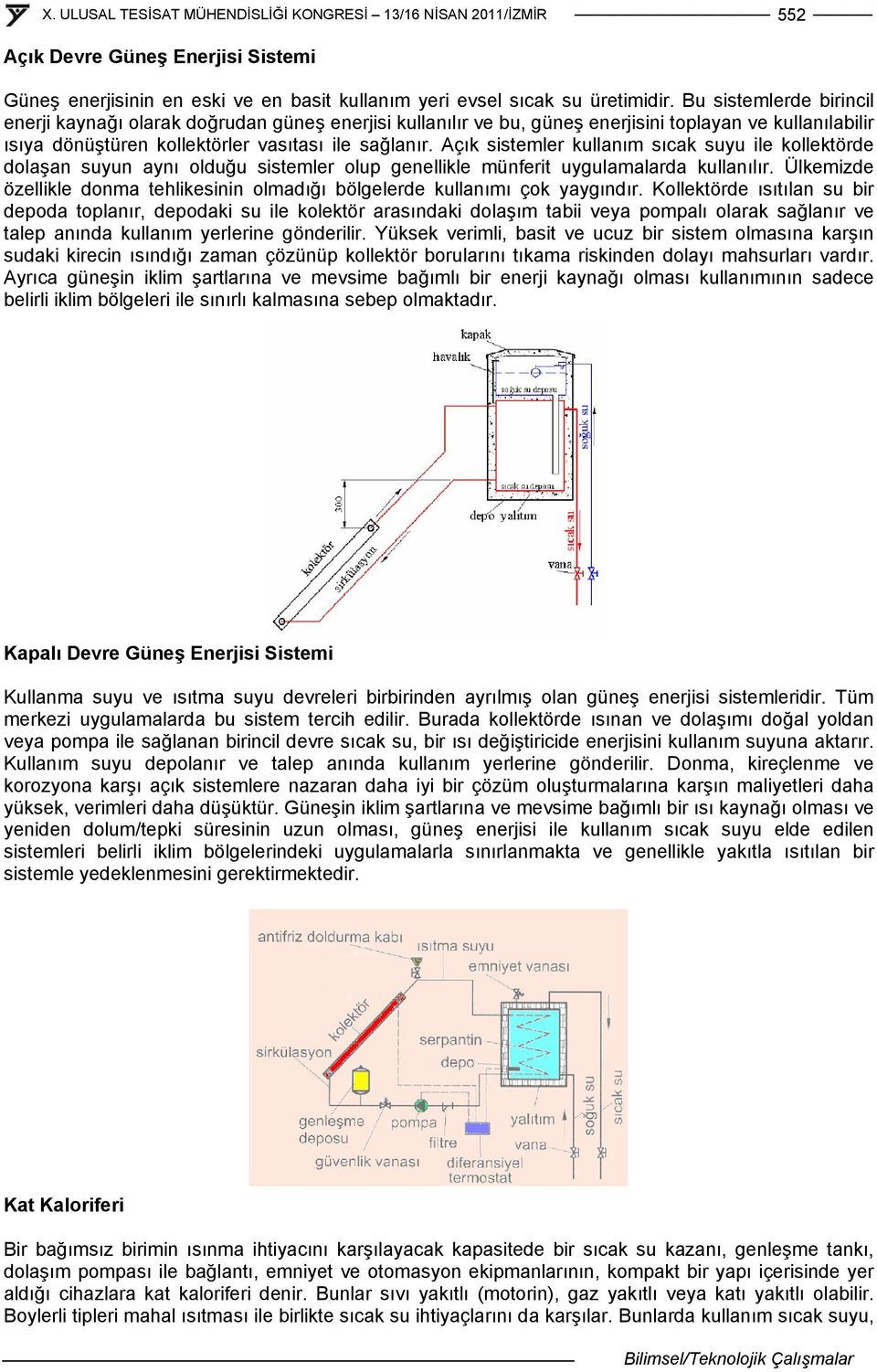 Açık sistemler kullanım sıcak suyu ile kollektörde dolaşan suyun aynı olduğu sistemler olup genellikle münferit uygulamalarda kullanılır.