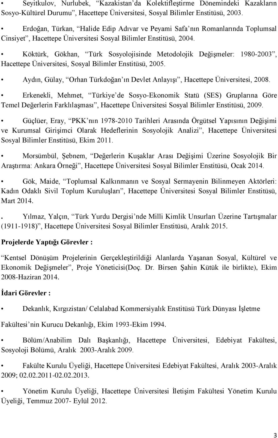 Köktürk, Gökhan, Türk Sosyolojisinde Metodolojik Değişmeler: 1980-2003, Hacettepe Üniversitesi, Sosyal Bilimler Enstitüsü, 2005.