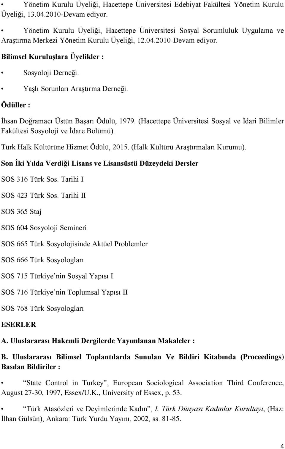 Yaşlı Sorunları Araştırma Derneği. Ödüller : İhsan Doğramacı Üstün Başarı Ödülü, 1979. (Hacettepe Üniversitesi Sosyal ve İdari Bilimler Fakültesi Sosyoloji ve İdare Bölümü).