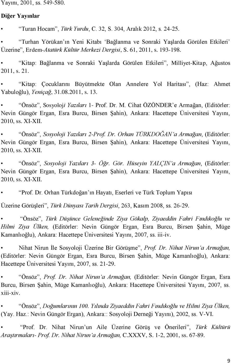 Kitap: Bağlanma ve Sonraki Yaşlarda Görülen Etkileri, Milliyet-Kitap, Ağustos 2011, s. 21. Kitap: Çocuklarını Büyütmekte Olan Annelere Yol Haritası, (Haz: Ahmet Yabuloğlu), Yeniçağ, 31.08.2011, s. 13.