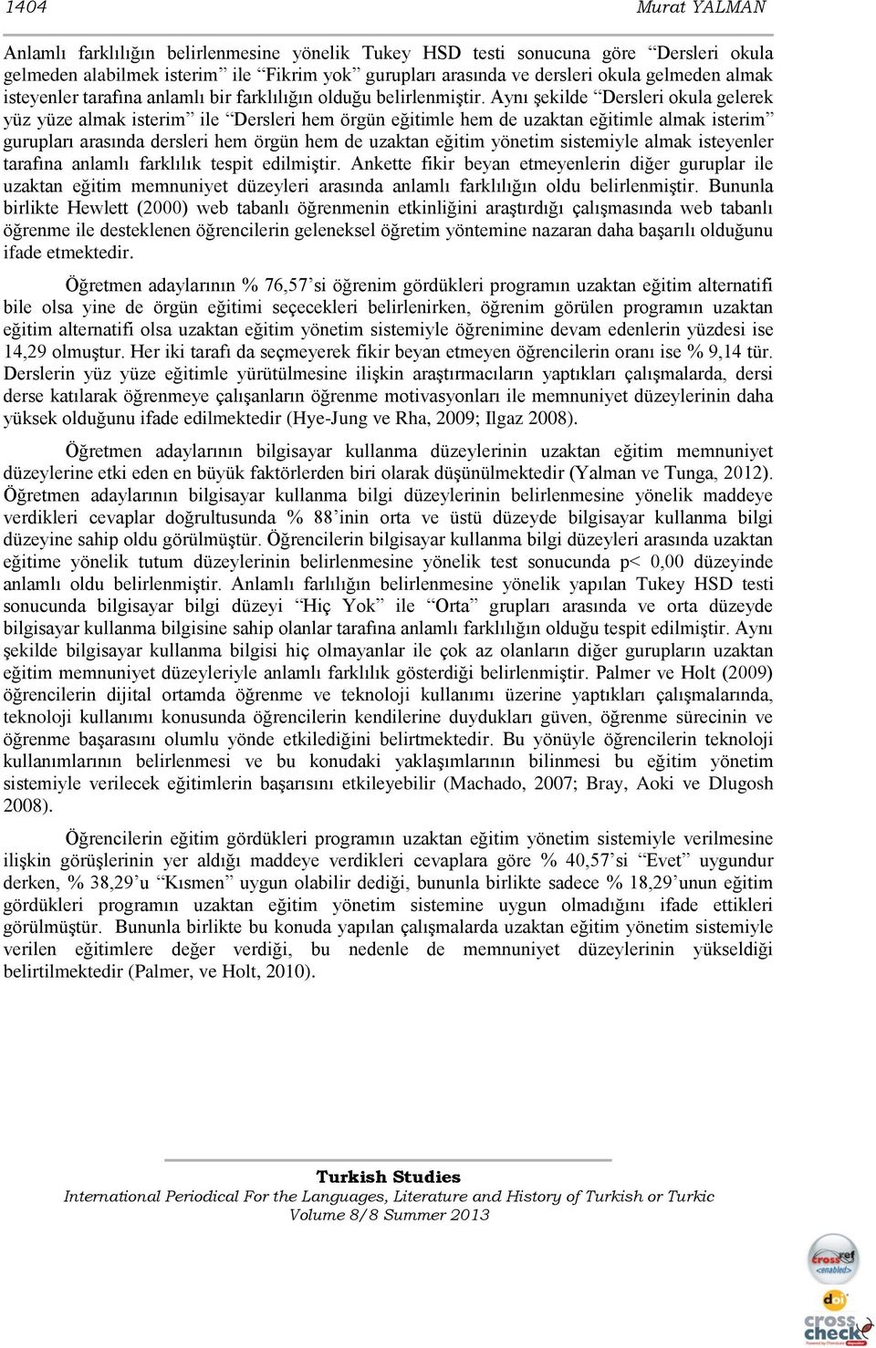 Aynı şekilde Dersleri okula gelerek yüz yüze almak isterim ile Dersleri hem örgün eğitimle hem de uzaktan eğitimle almak isterim gurupları arasında dersleri hem örgün hem de uzaktan eğitim yönetim