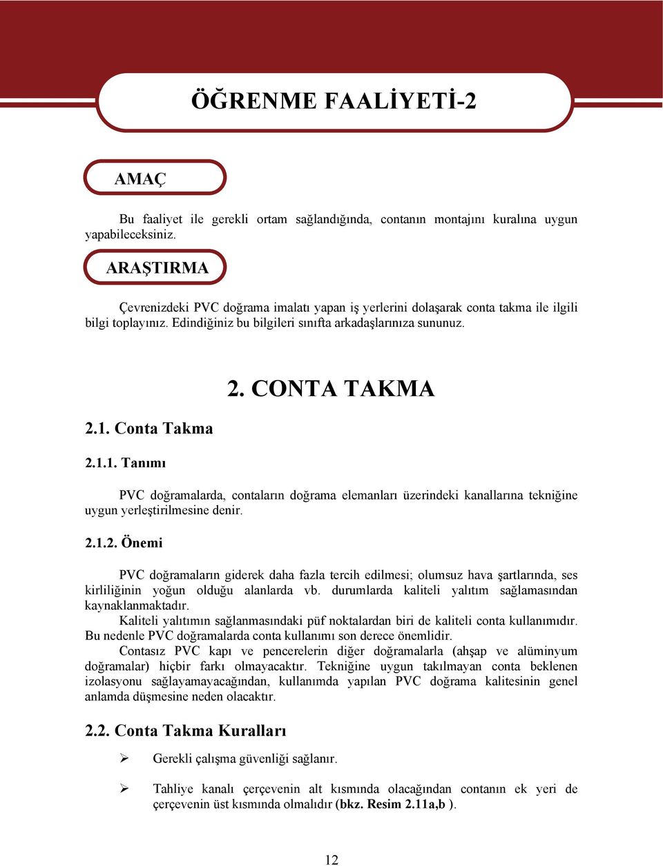 CONTA TAKMA PVC doğramalarda, contaların doğrama elemanları üzerindeki kanallarına tekniğine uygun yerleştirilmesine denir. 2.