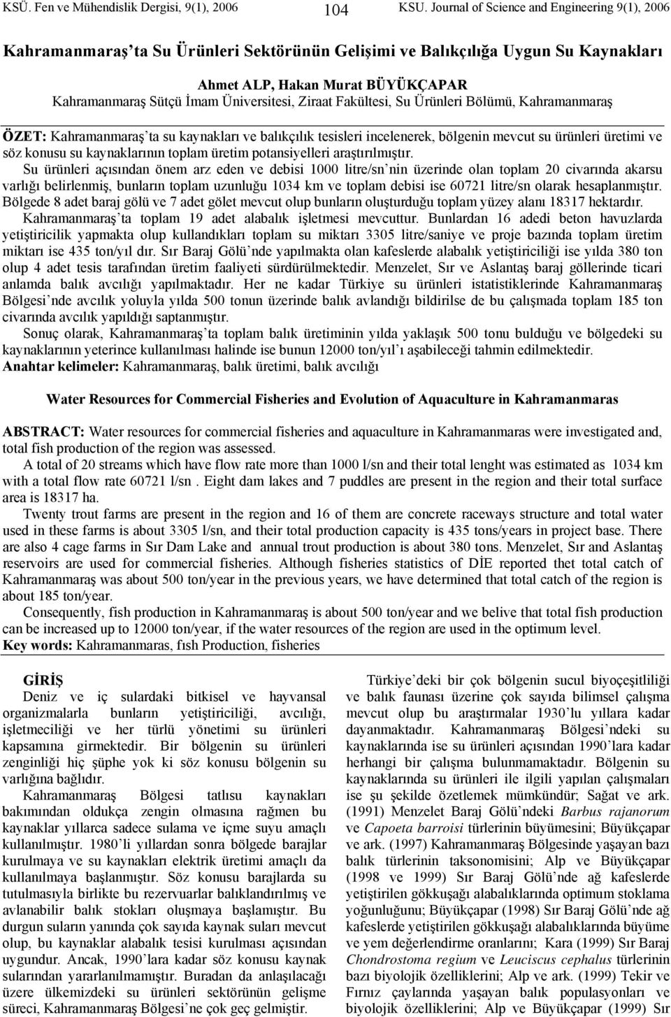 Üniversitesi, Ziraat Fakültesi, Su Ürünleri Bölümü, Kahramanmaraş ÖZET: Kahramanmaraş ta su kaynakları ve balıkçılık tesisleri incelenerek, bölgenin mevcut su ürünleri üretimi ve söz konusu su