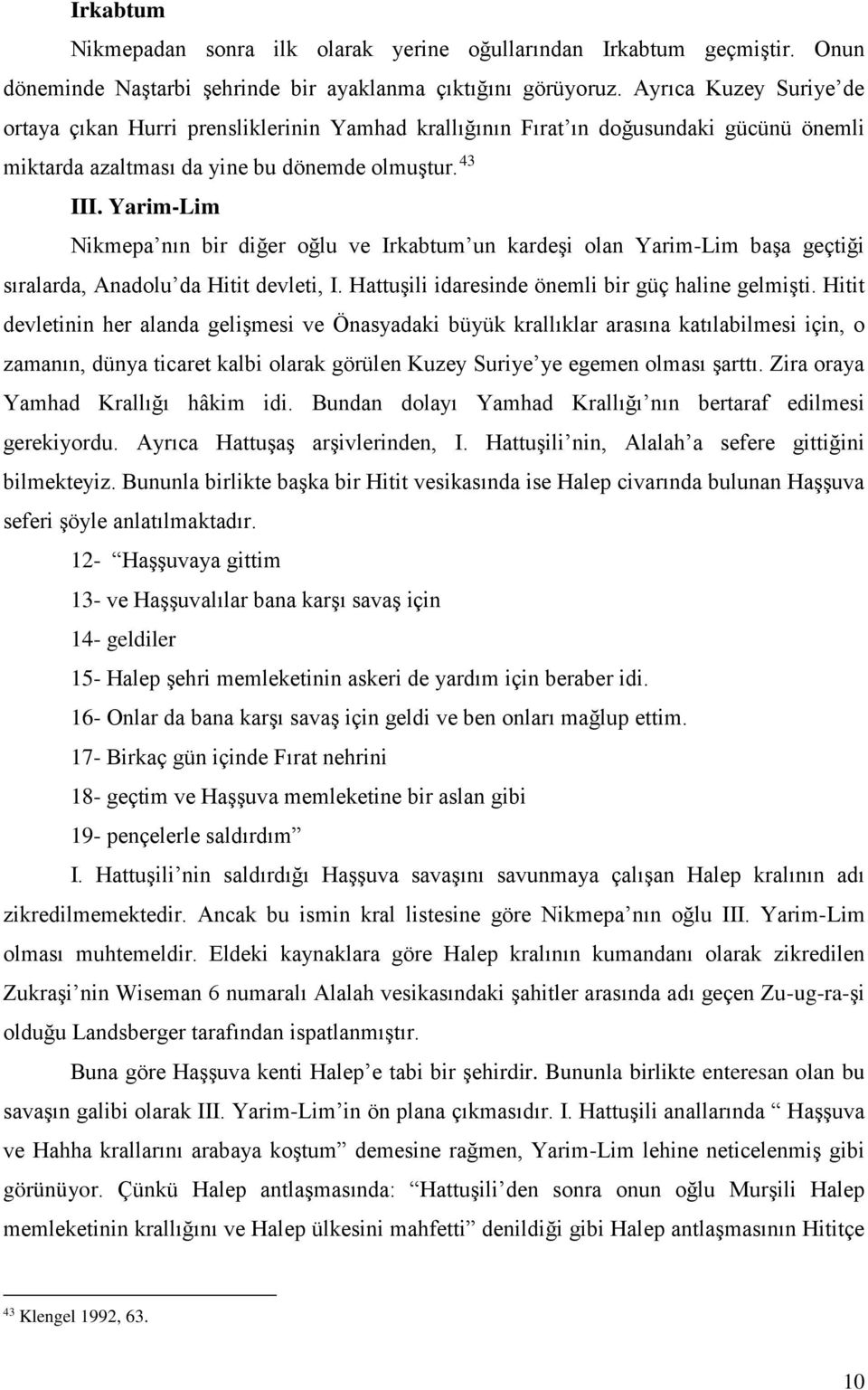 Yarim-Lim Nikmepa nın bir diğer oğlu ve Irkabtum un kardeşi olan Yarim-Lim başa geçtiği sıralarda, Anadolu da Hitit devleti, I. Hattuşili idaresinde önemli bir güç haline gelmişti.