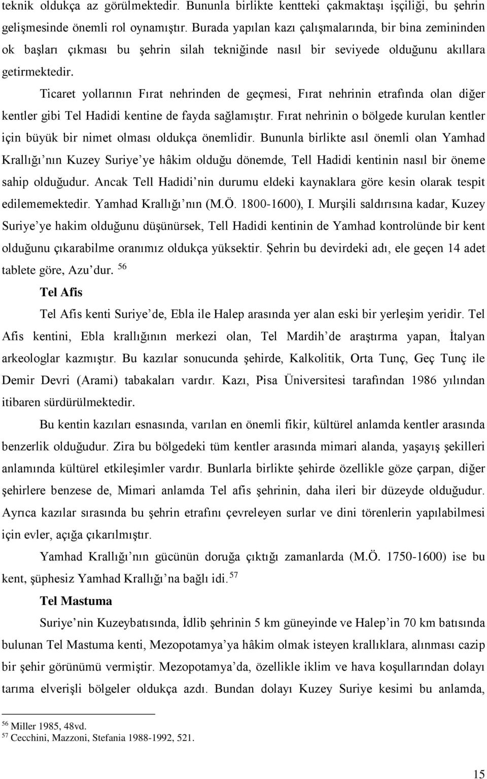 Ticaret yollarının Fırat nehrinden de geçmesi, Fırat nehrinin etrafında olan diğer kentler gibi Tel Hadidi kentine de fayda sağlamıştır.