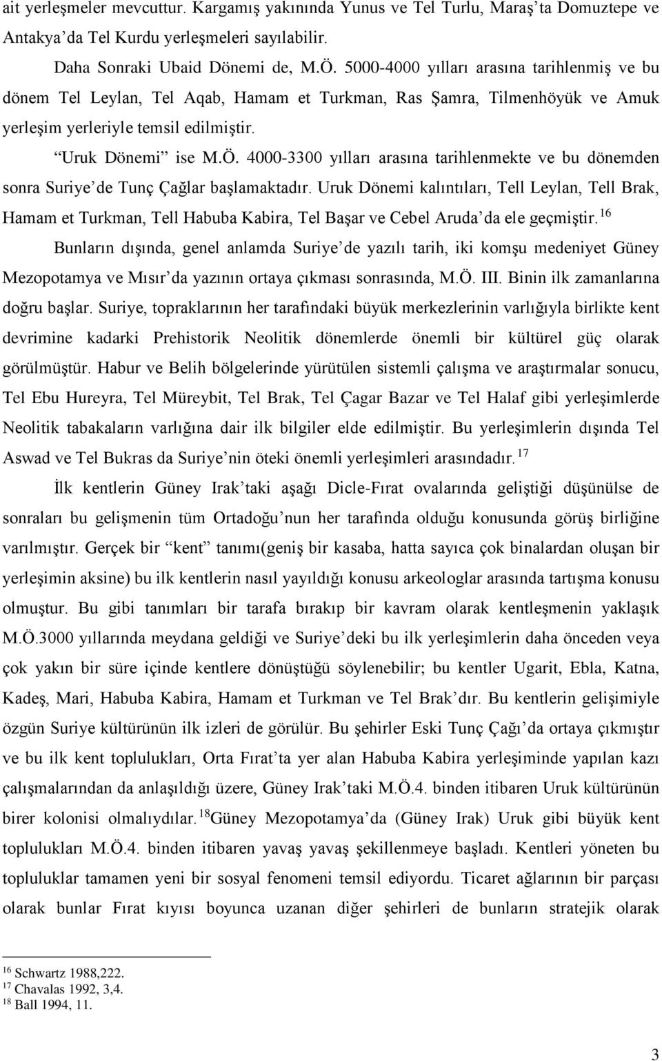 4000-3300 yılları arasına tarihlenmekte ve bu dönemden sonra Suriye de Tunç Çağlar başlamaktadır.