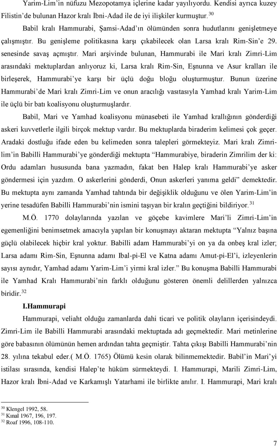 Mari arşivinde bulunan, Hammurabi ile Mari kralı Zimri-Lim arasındaki mektuplardan anlıyoruz ki, Larsa kralı Rim-Sin, Eşnunna ve Asur kralları ile birleşerek, Hammurabi ye karşı bir üçlü doğu bloğu