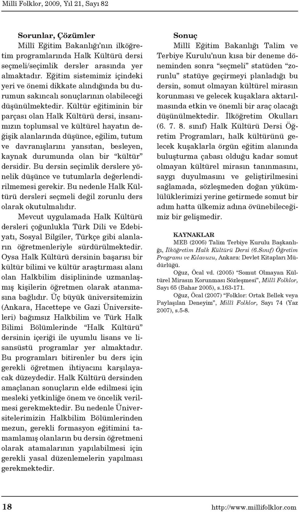 Kültür eğitiminin bir parçası olan Halk Kültürü dersi, insanımızın toplumsal ve kültürel hayatın değişik alanlarında düşünce, eğilim, tutum ve davranışlarını yansıtan, besleyen, kaynak durumunda olan