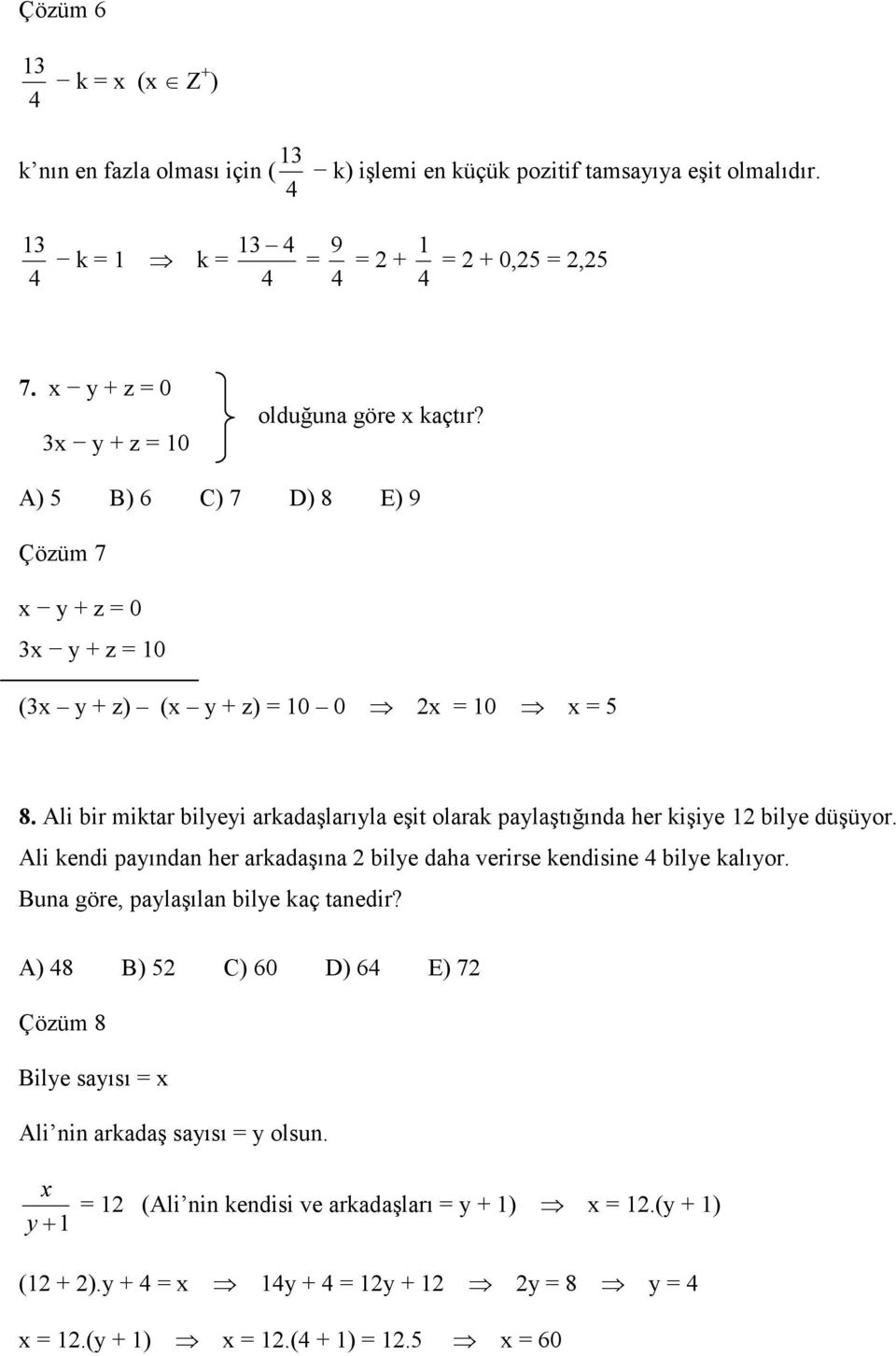 Ali bir miktar bilyeyi arkadaşlarıyla eşit olarak paylaştığında her kişiye 2 bilye düşüyor. Ali kendi payından her arkadaşına 2 bilye daha verirse kendisine 4 bilye kalıyor.