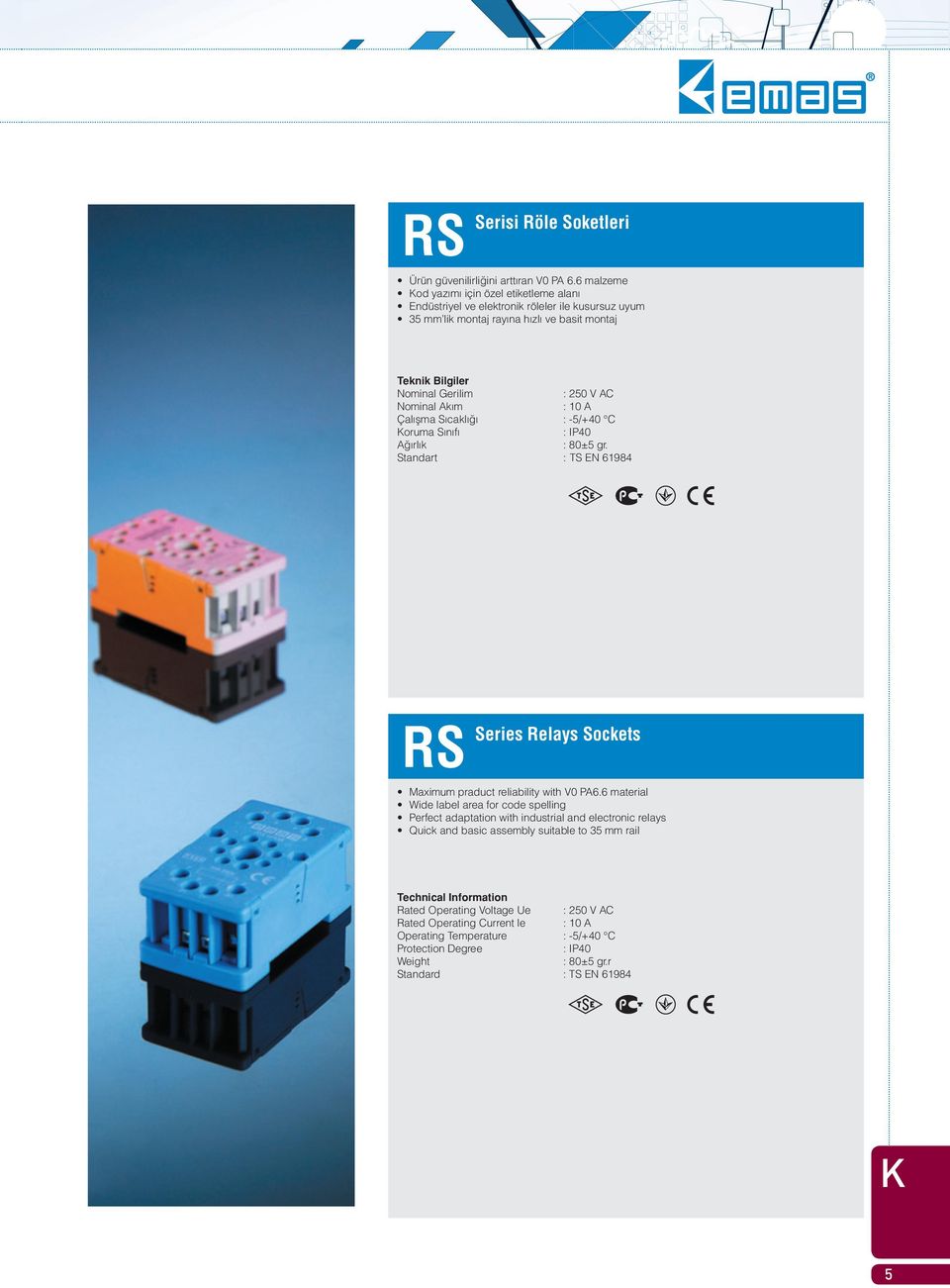 Nominal Akım : 10 A Çal flma S cakl : -5/+40 C oruma S n f A rl k : 80±5 gr. Standart : TS EN 61984 RS Series Relays Sockets Maximum praduct reliability with V0 PA6.