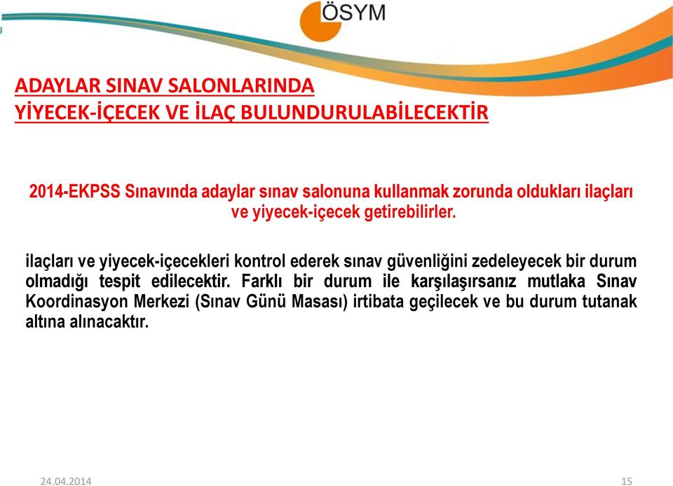 ilaçları ve yiyecek-içecekleri kontrol ederek sınav güvenliğini zedeleyecek bir durum olmadığı tespit edilecektir.