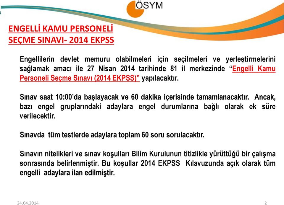 Ancak, bazı engel gruplarındaki adaylara engel durumlarına bağlı olarak ek süre verilecektir. Sınavda tüm testlerde adaylara toplam 60 soru sorulacaktır.