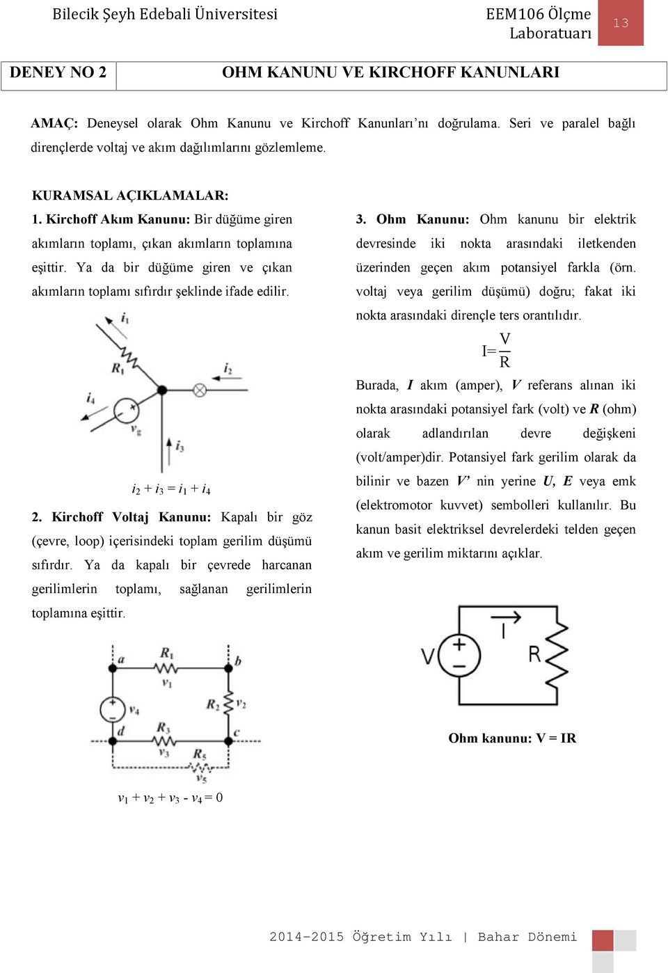 Ya da bir düğüme giren ve çıkan üzerinden geçen akım potansiyel farkla (örn. akımların toplamı sıfırdır şeklinde ifade edilir.