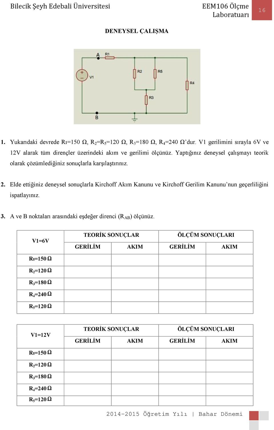 Yaptığınız deneysel çalışmayı teorik olarak çözümlediğiniz sonuçlarla karşılaştırınız. 2.