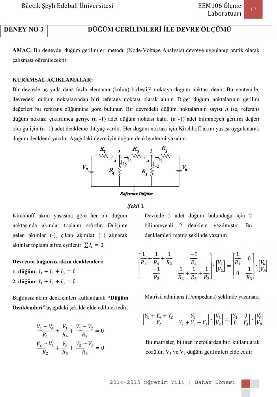 Diğer düğüm noktalarının gerilim değerleri bu referans düğümüne göre bulunur. Bir devredeki düğüm noktalarının sayısı n ise, referans düğüm noktası çıkarılınca geriye (n -1) adet düğüm noktası kalır.