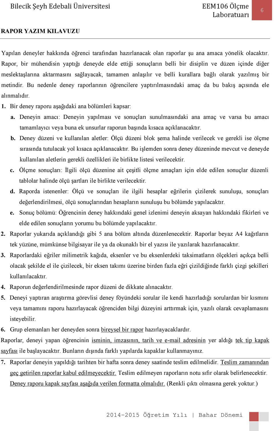 yazılmış bir metindir. Bu nedenle deney raporlarının öğrencilere yaptırılmasındaki amaç da bu bakış açısında ele alınmalıdır. 1. Bir deney raporu aşağıdaki ana bölümleri kapsar: a.