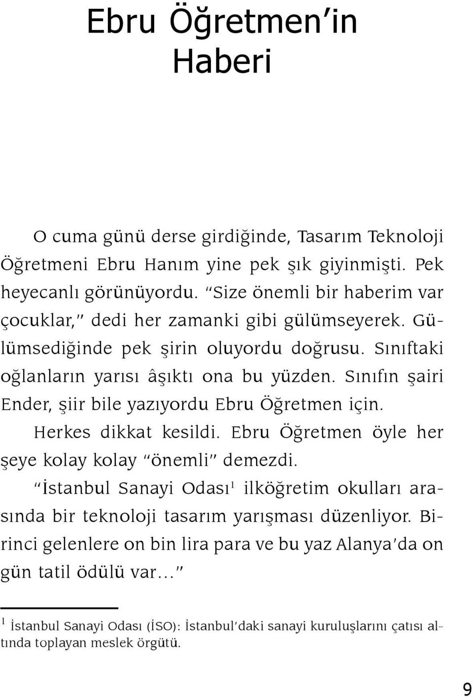 Sınıfın şairi Ender, şiir bile yazıyordu Ebru Öğretmen için. Herkes dikkat kesildi. Ebru Öğretmen öyle her şeye kolay kolay önemli demezdi.