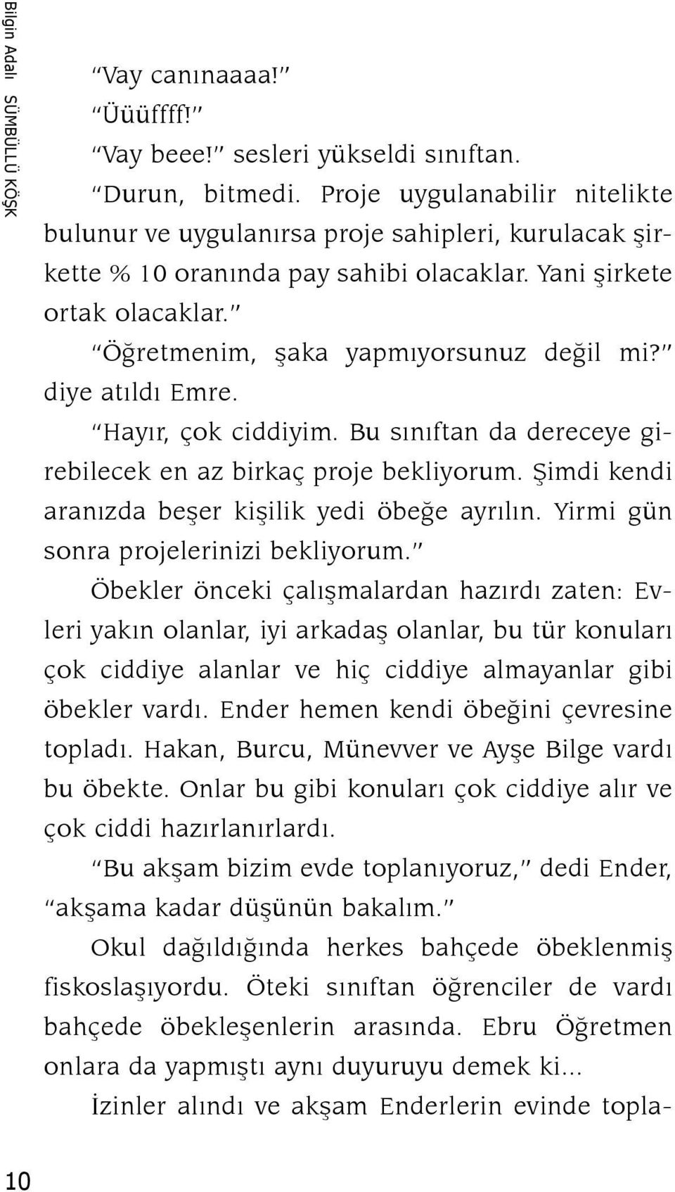 diye atıldı Emre. Hayır, çok ciddiyim. Bu sınıftan da dereceye girebilecek en az birkaç proje bekliyorum. Şimdi kendi aranızda beşer kişilik yedi öbeğe ayrılın.