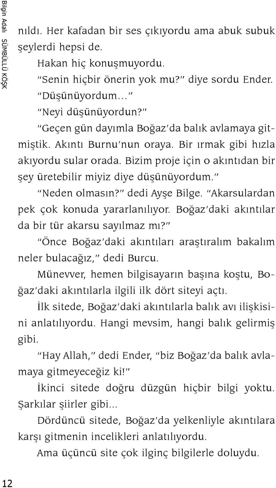 Neden olmasın? dedi Ayşe Bilge. Akarsulardan pek çok konuda yararlanılıyor. Boğaz daki akıntılar da bir tür akarsu sayılmaz mı?