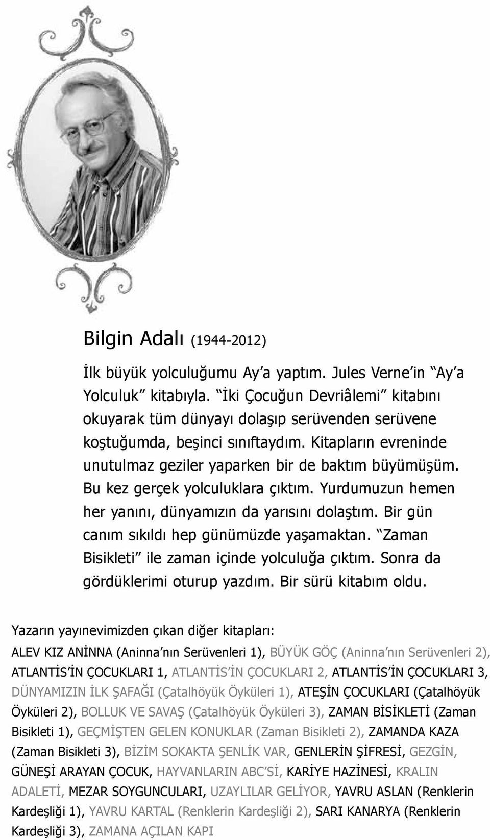 Bu kez gerçek yolculuklara çıktım. Yurdumuzun hemen her yanını, dünyamızın da yarısını dolaştım. Bir gün canım sıkıldı hep günümüzde yaşamaktan. Zaman Bisikleti ile zaman içinde yolculuğa çıktım.