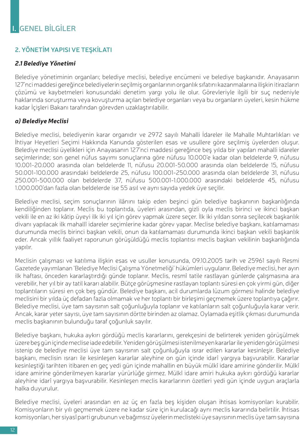 Görevleriyle ilgili bir suç nedeniyle haklarında soruşturma veya kovuşturma açılan belediye organları veya bu organların üyeleri, kesin hükme kadar İçişleri Bakanı tarafından görevden