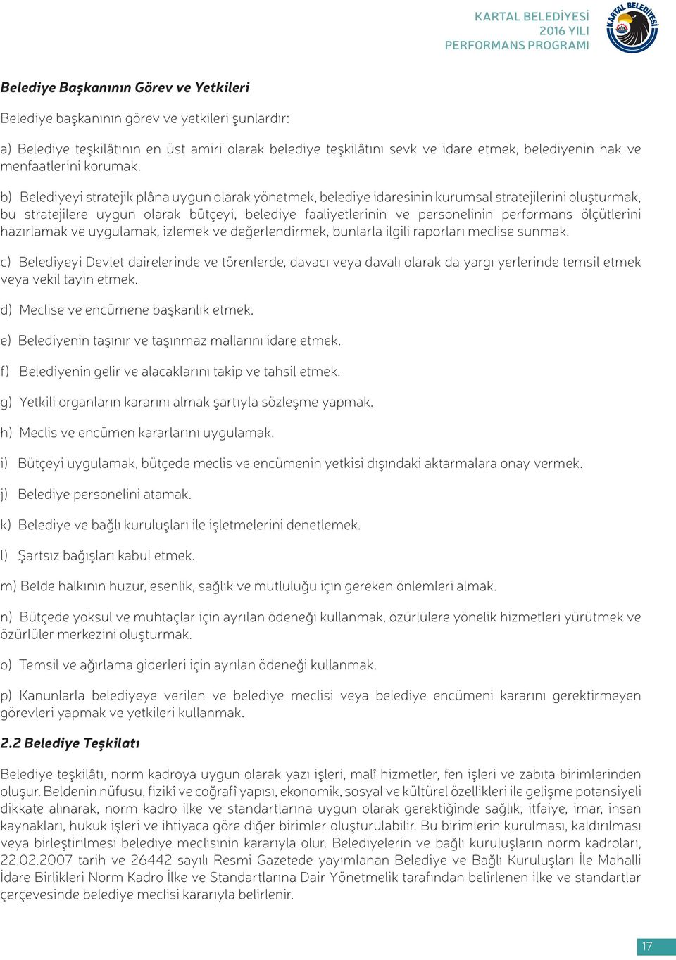 b) Belediyeyi stratejik plâna uygun olarak yönetmek, belediye idaresinin kurumsal stratejilerini oluşturmak, bu stratejilere uygun olarak bütçeyi, belediye faaliyetlerinin ve personelinin performans