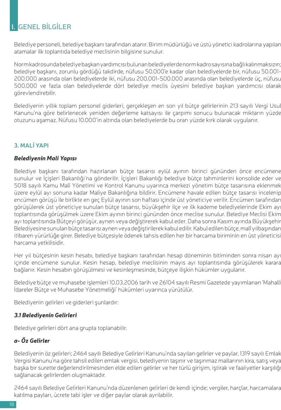 000 e kadar olan belediyelerde bir, nüfusu 50.001-200.000 arasında olan belediyelerde iki, nüfusu 200.001-500.000 arasında olan belediyelerde üç, nüfusu 500.